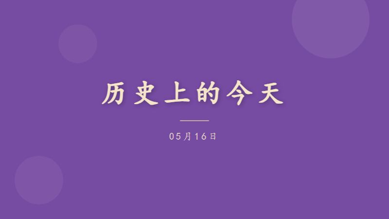 历史上的今天 — 05月16日
